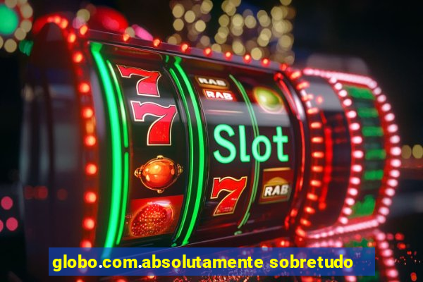 globo.com.absolutamente sobretudo